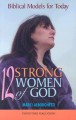 12 Strong Women of God: Biblical Models for Today