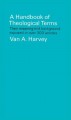 A Handbook of Theological Terms: Their Meaning and Background Exposed in Over 300 Articles