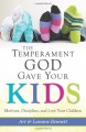 The Temperament God Gave Your Kids: Motivate, Discipline, and Love Your Children